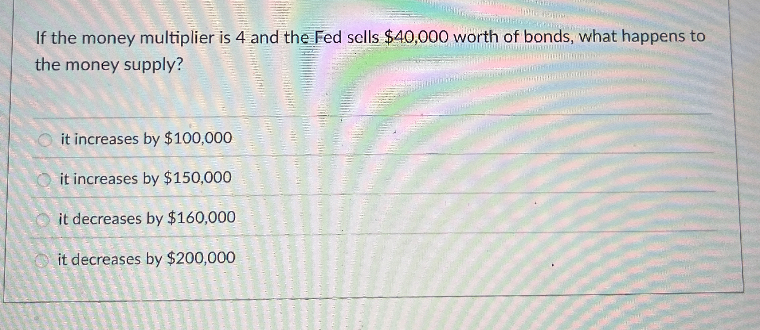 If the money multiplier is 4 and the Fed sells $