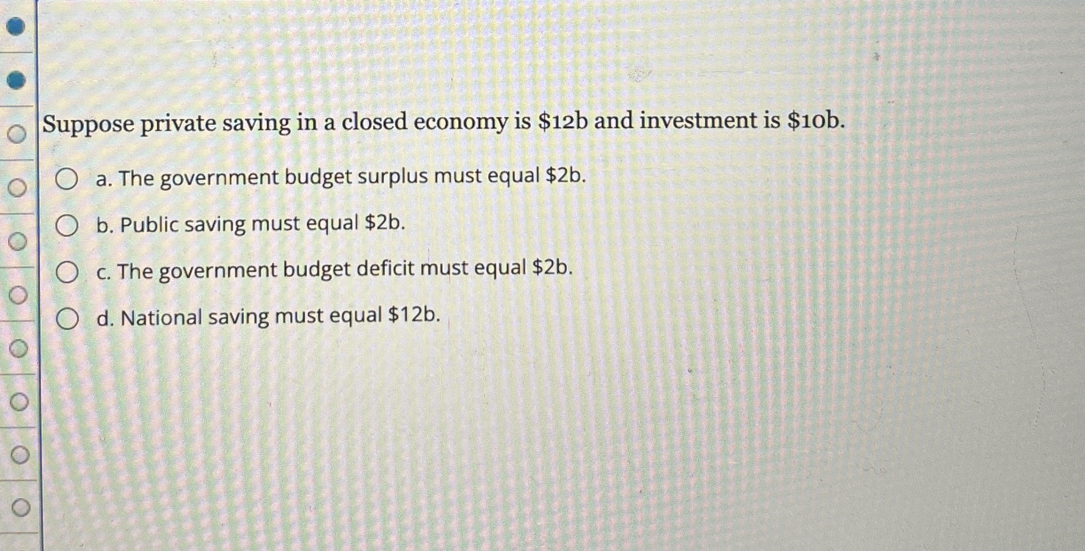 Suppose private saving in a closed economy is $ 1