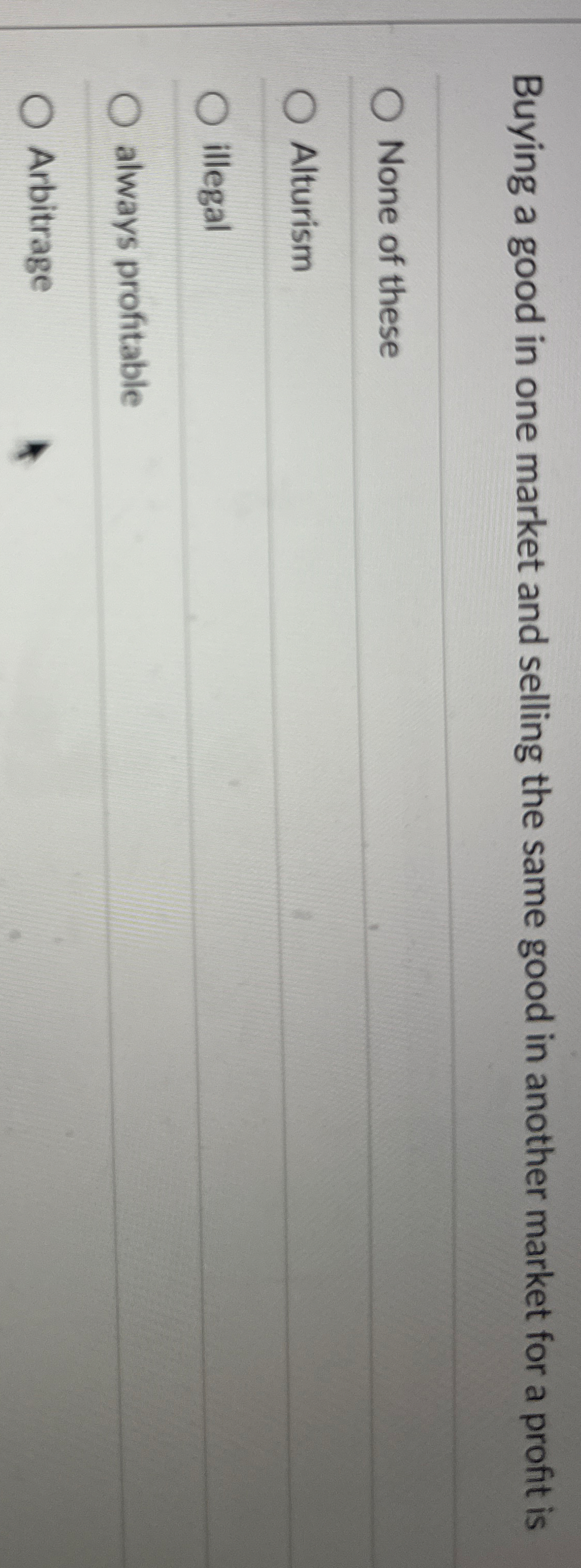 Buying a good in one market and selling the same