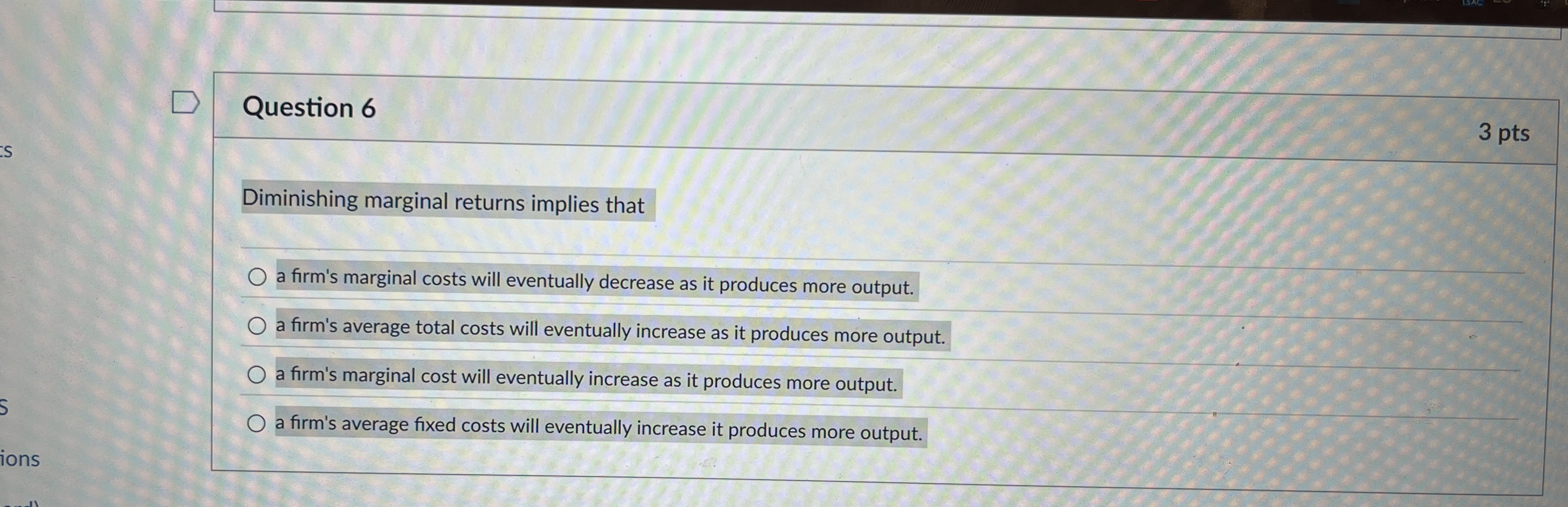 Question 6 3 pts Diminishing marginal returns