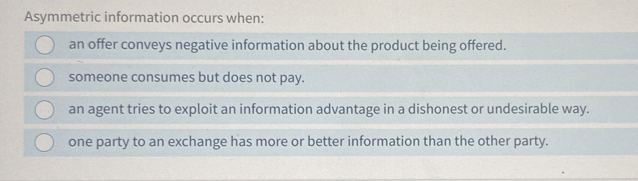 Asymmetric information occurs when: an offer
