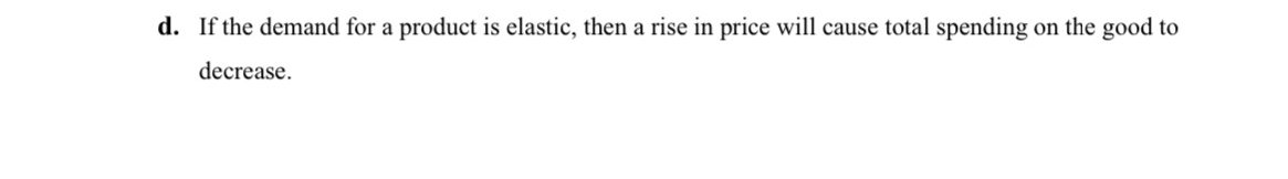 d . If the demand for a product is elastic, then