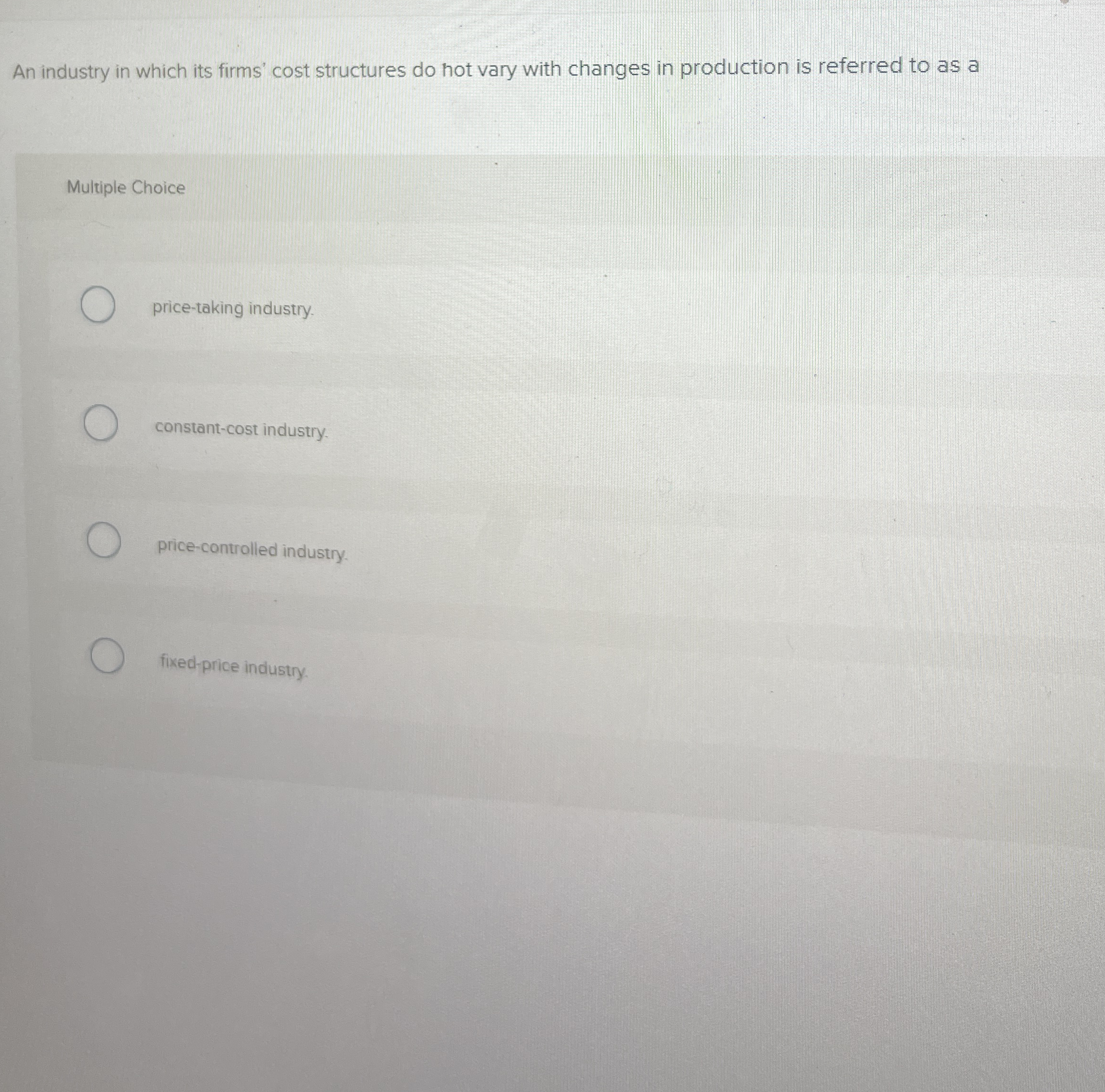 An industry in which its firms' cost structures