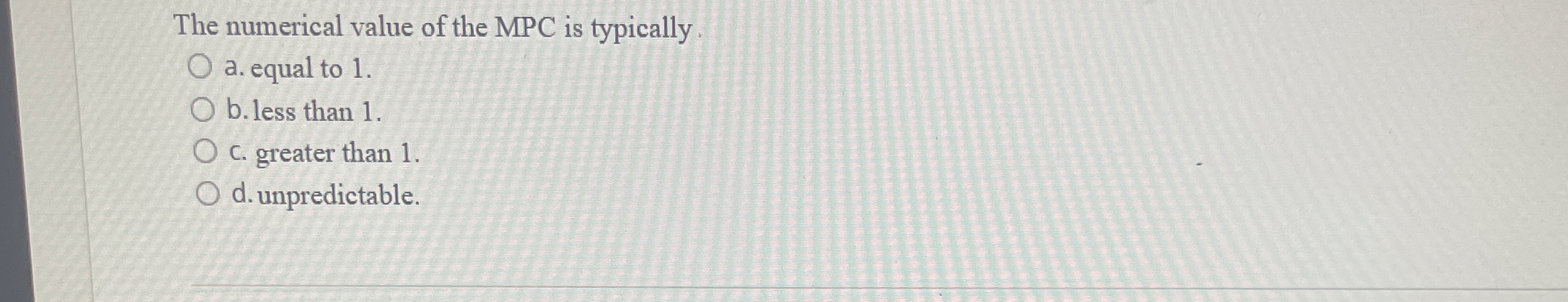 The numerical value of the MPC is typically. a .