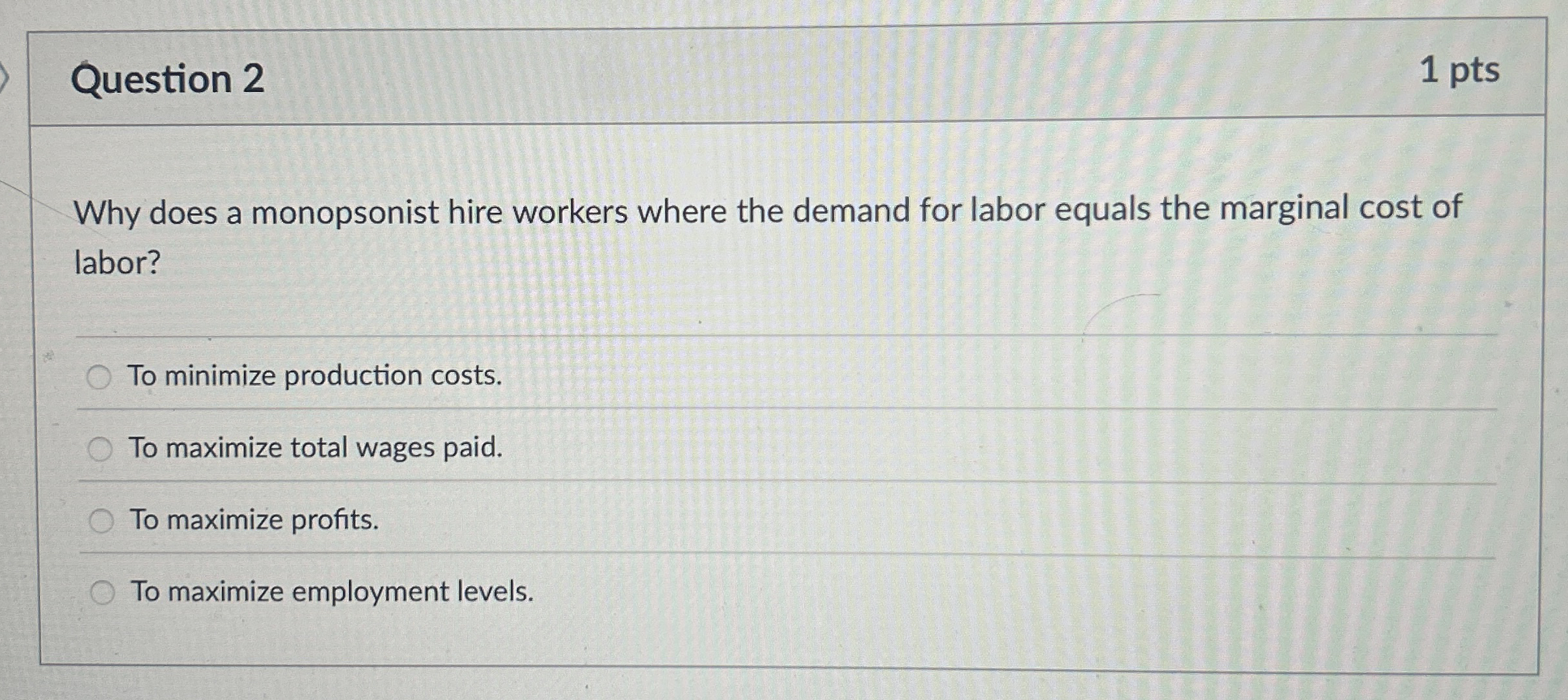 Question 2 1 pts Why does a monopsonist hire