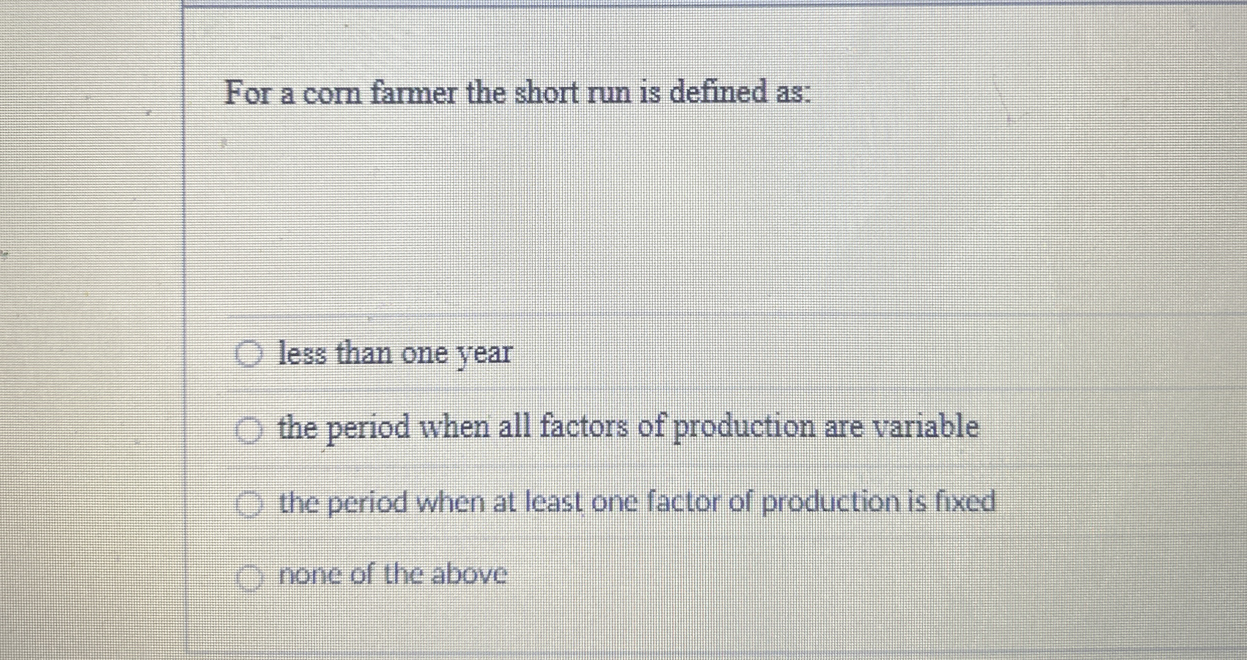 For a com farmer the short run is defined as: