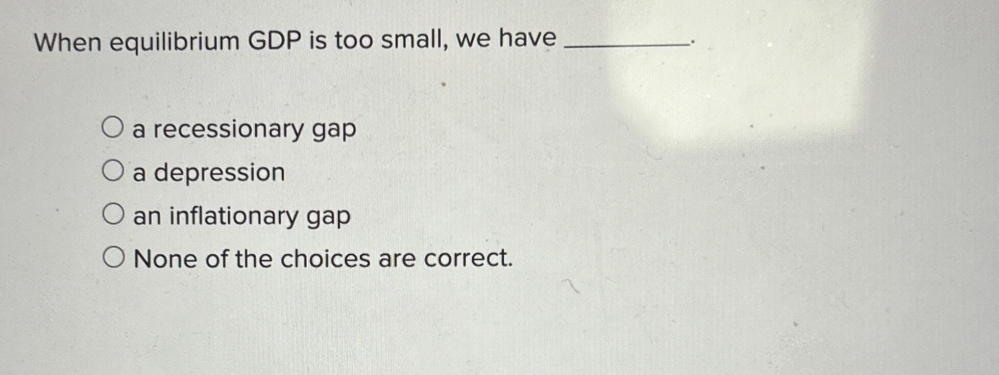When equilibrium GDP is too small, we have . a