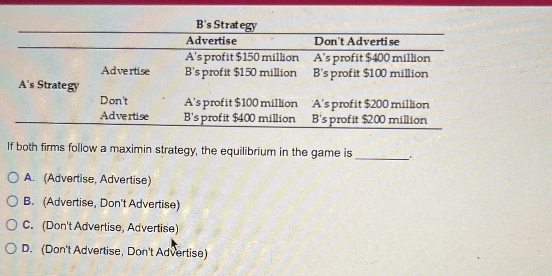 B ' s Strategy \ table [ [ , , Advertise,Don't