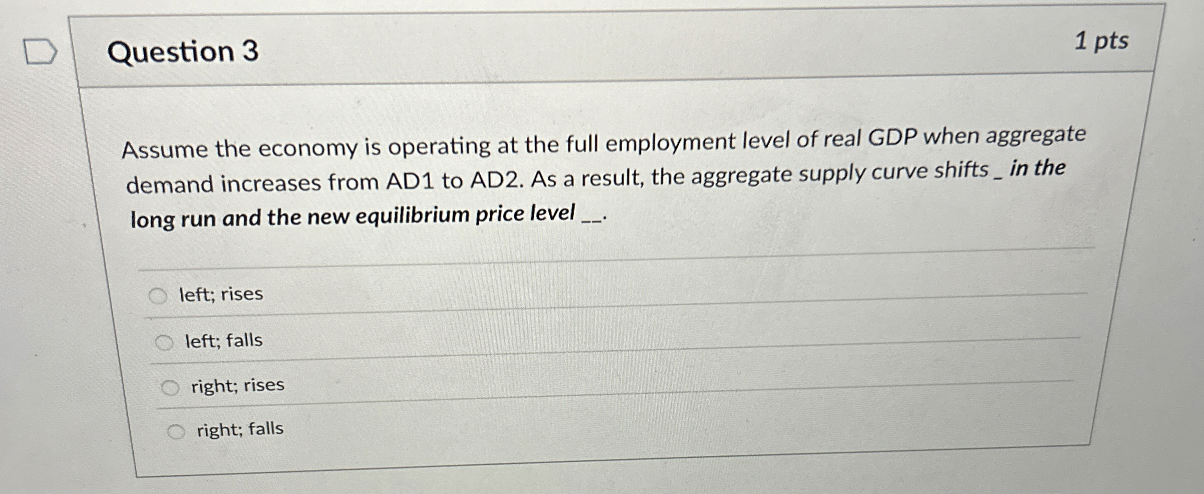 Question 3 1 pts Assume the economy is operating