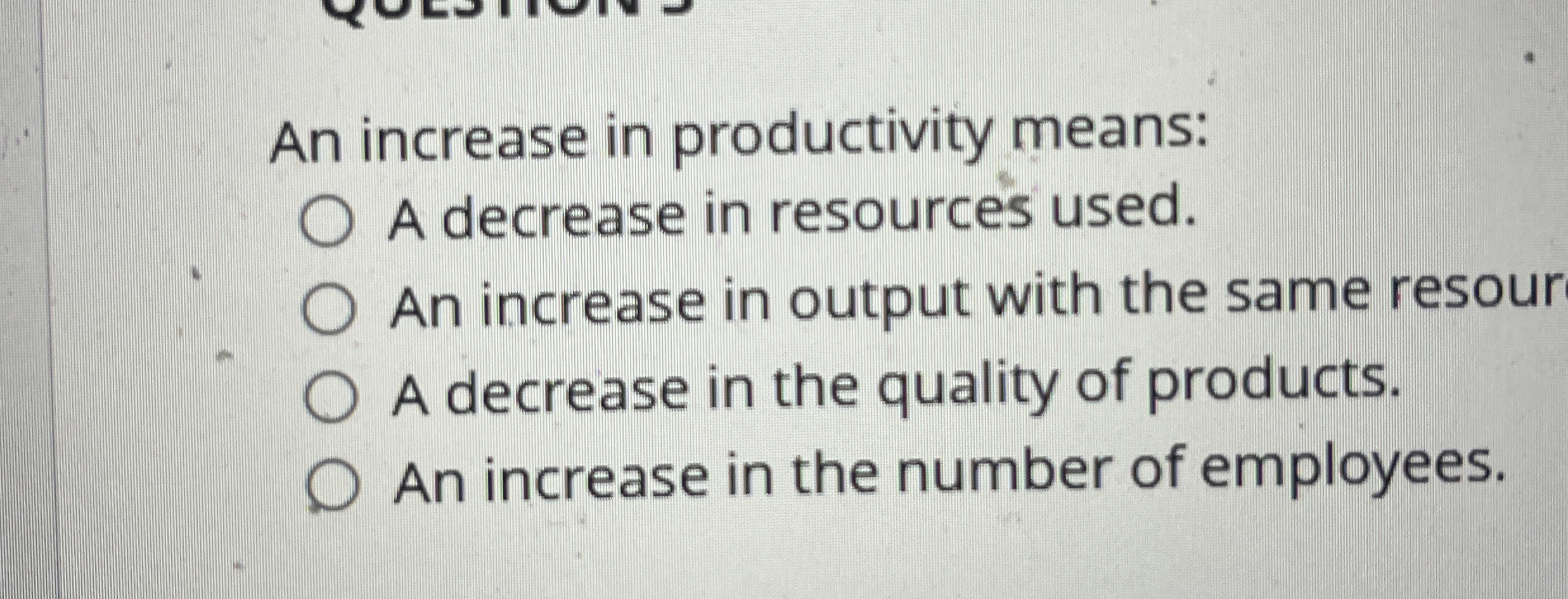 An increase in productivity means: A decrease in