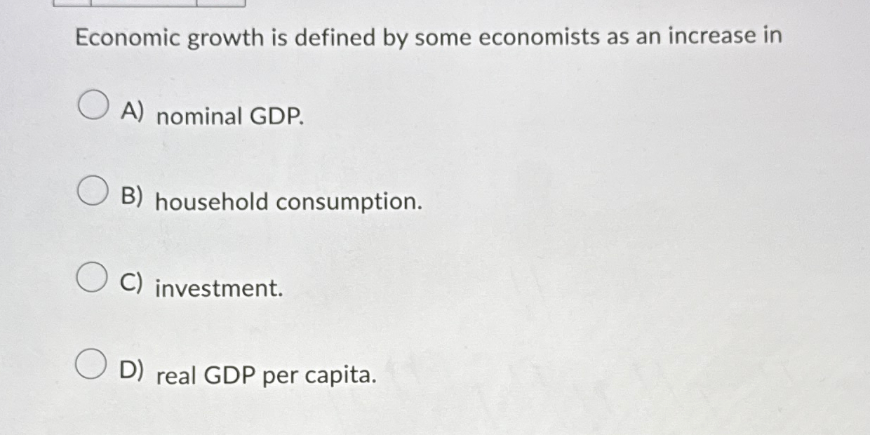 Economic growth is defined by some economists as