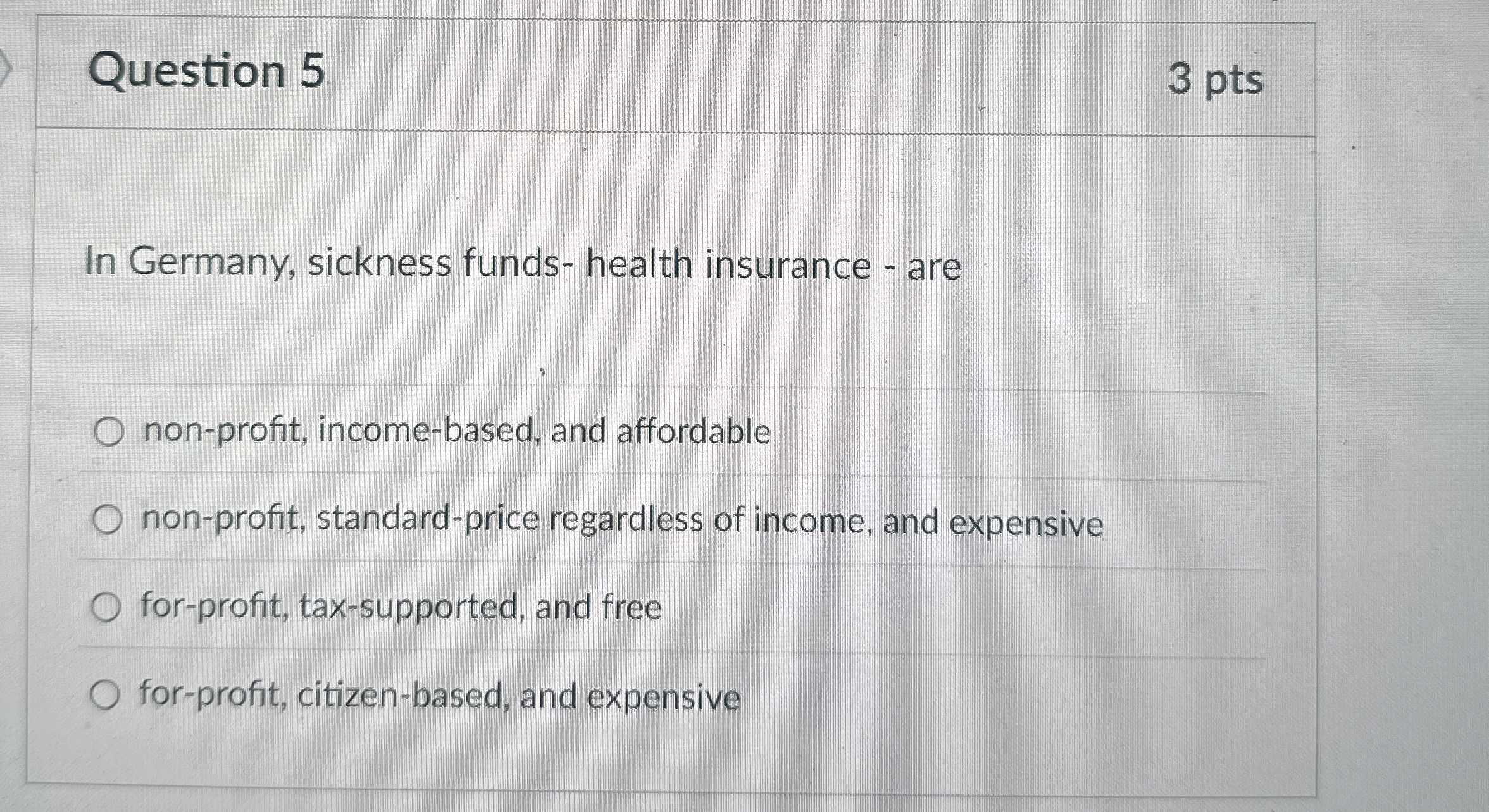 Question 5 3 pts In Germany, sickness funds -