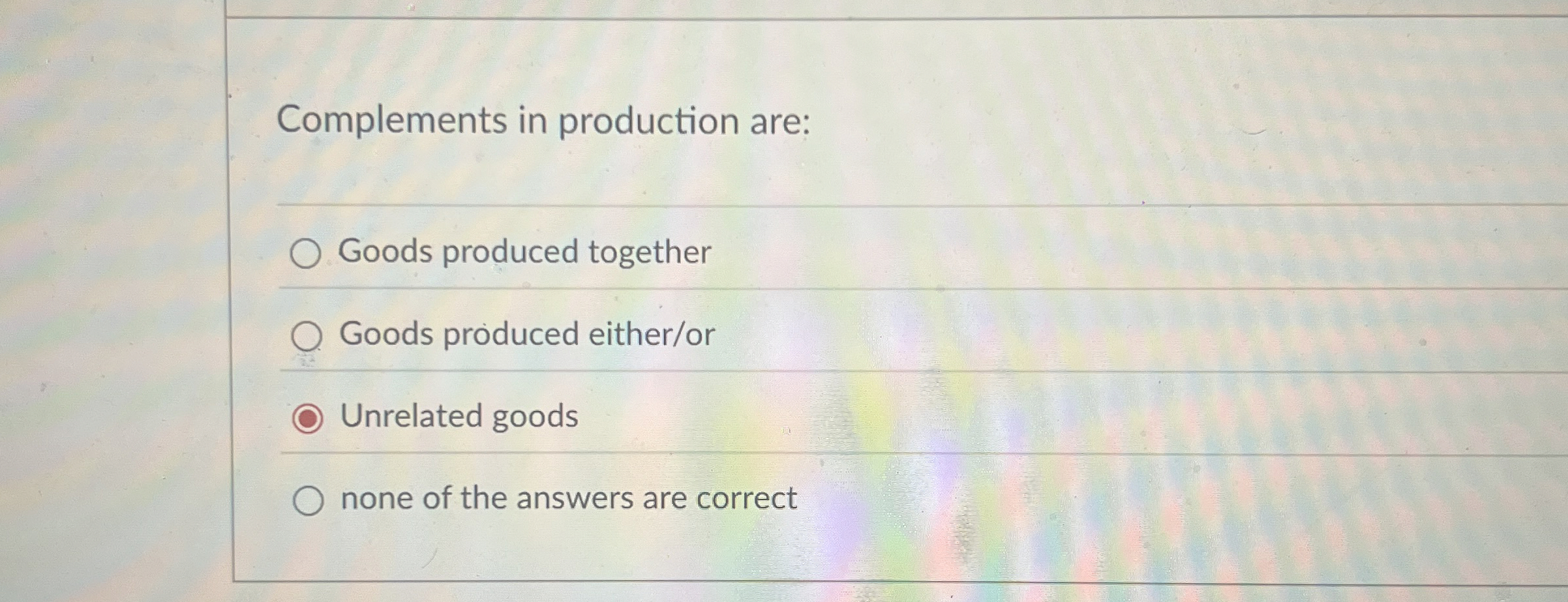 Complements in production are: Goods produced