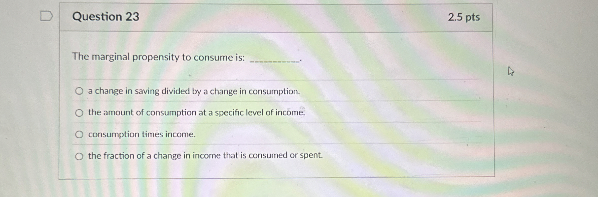 Question 2 3 2 . 5 pts The marginal propensity to