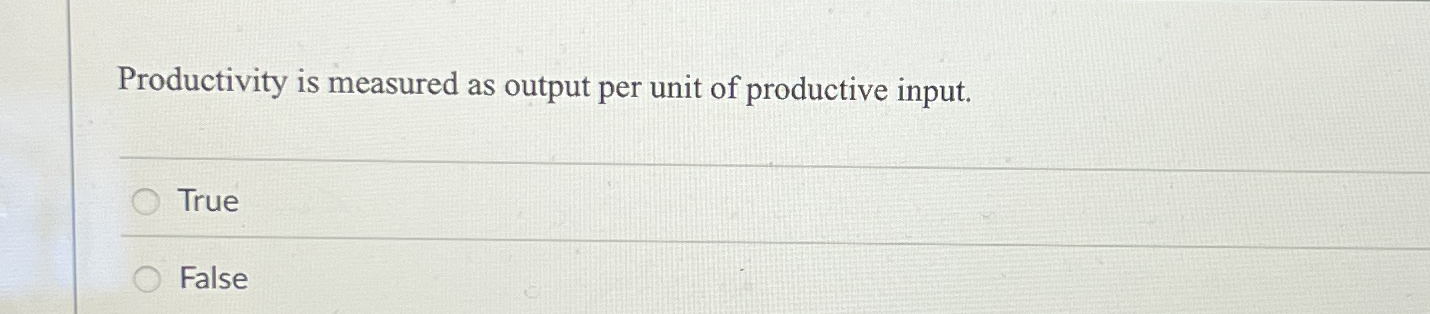Productivity is measured as output per unit of
