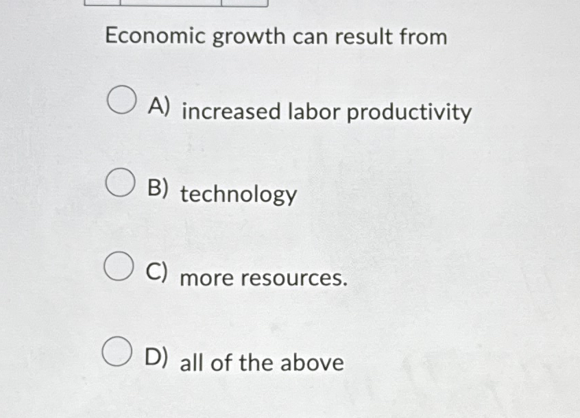 Economic growth can result from A ) increased
