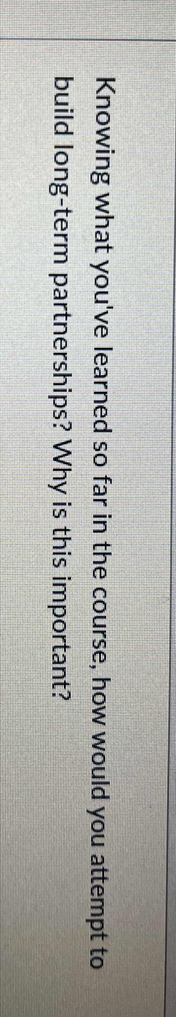 Knowing what you've learned so far in the course,