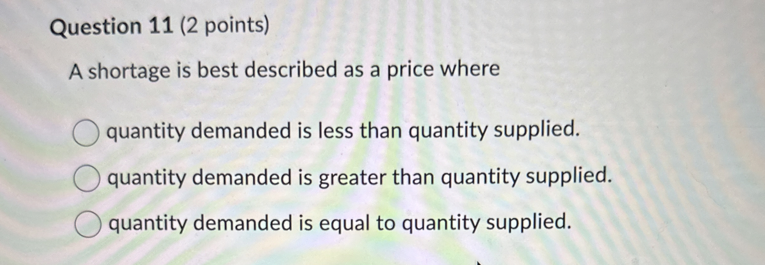 Question 1 1 ( 2 points ) A shortage is best