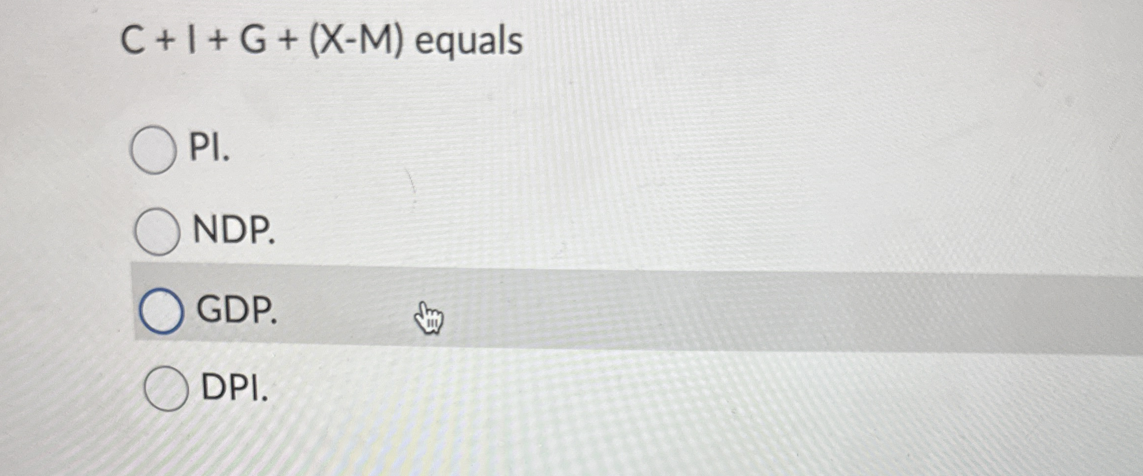 C + I + G + ( x - M ) equals PI . NDP . GDP . DPI.