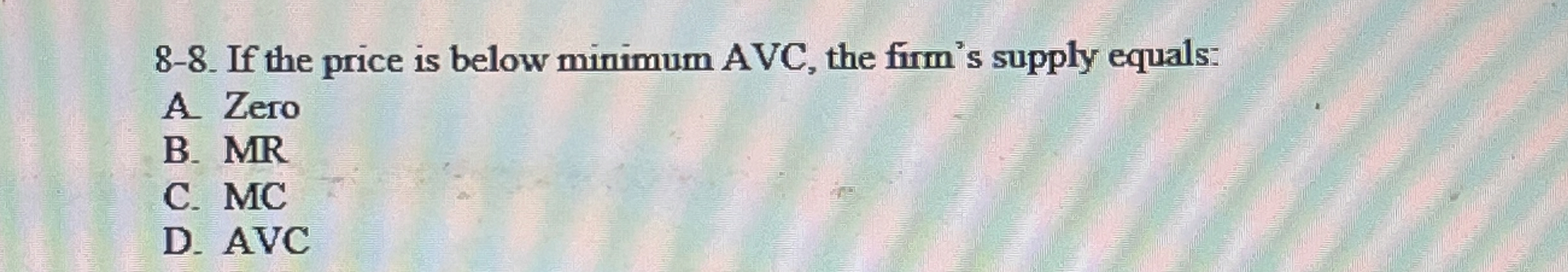 8 - 8 . If the price is below minimum AVC, the