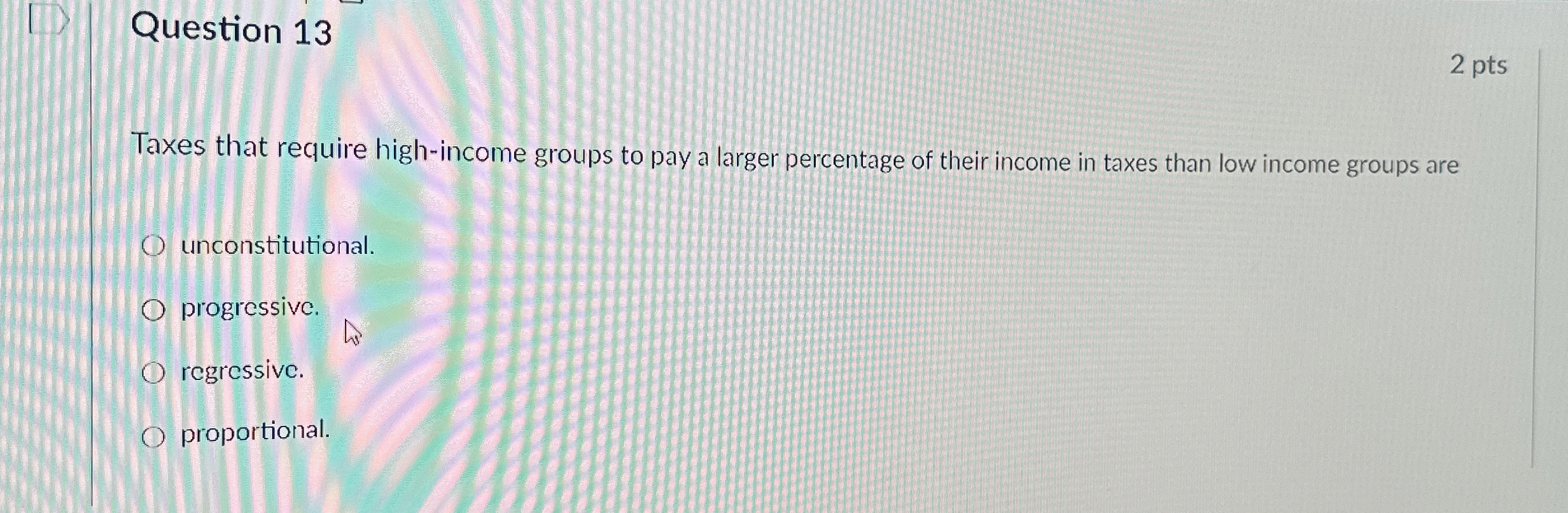 Question 1 3 2 pts Taxes that require high -