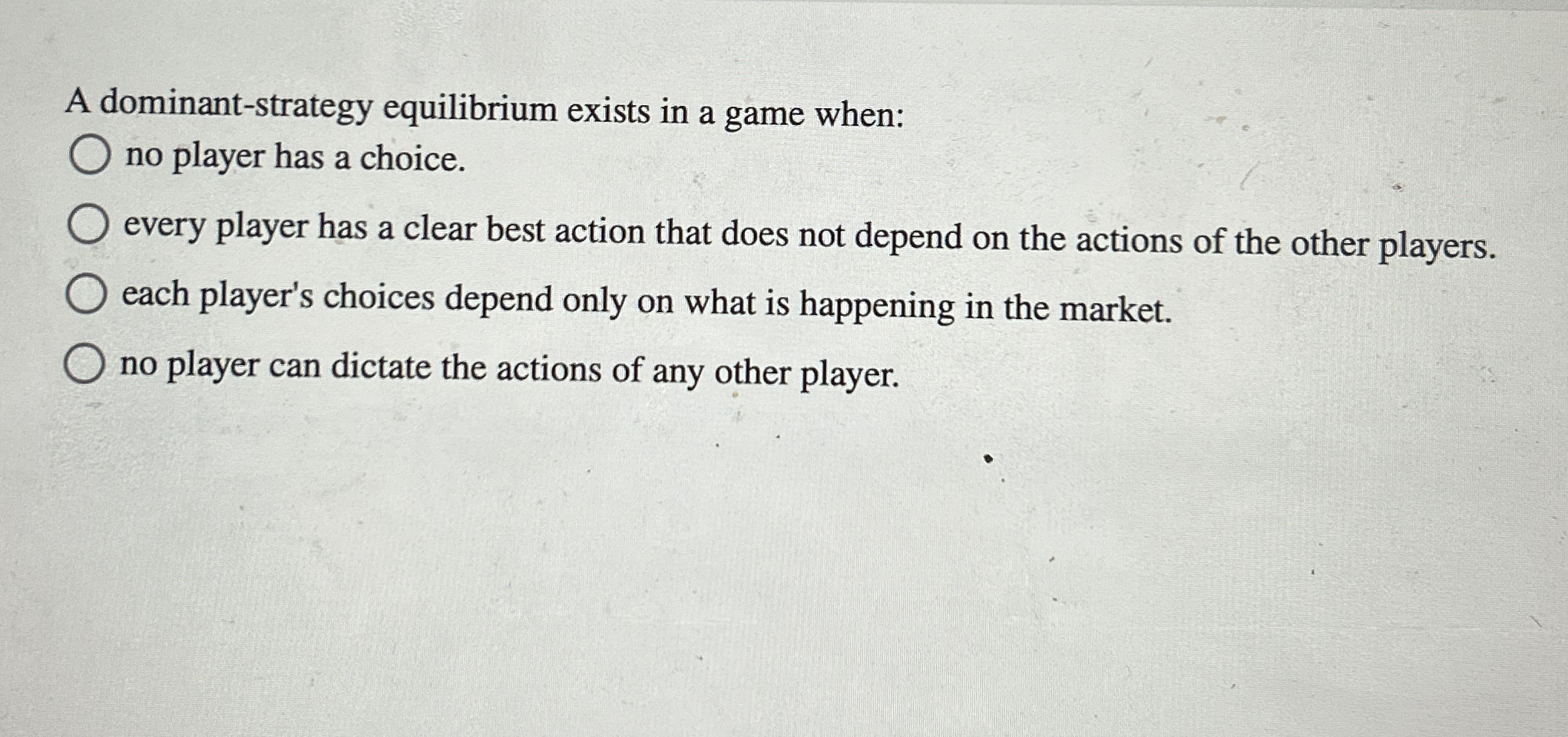 A dominant - strategy equilibrium exists in a