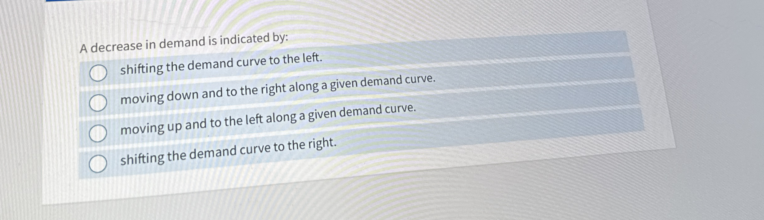 A decrease in demand is indicated by: shifting