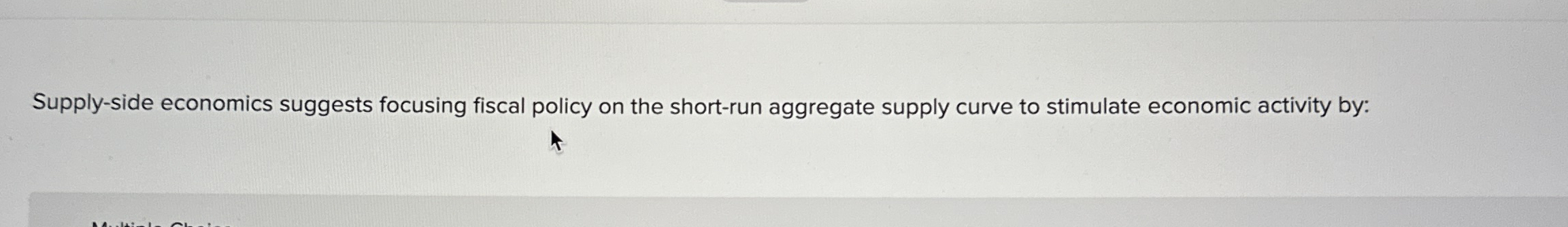 Supply - side economics suggests focusing fiscal