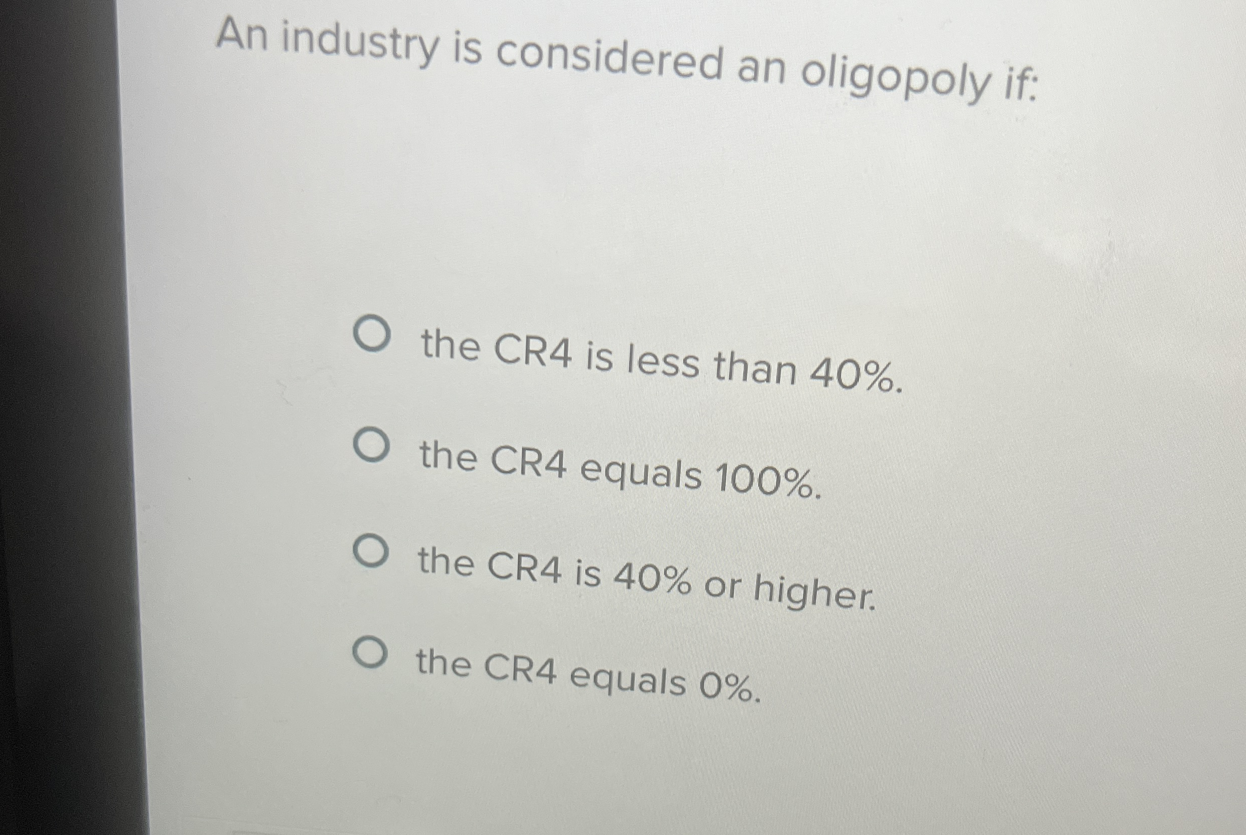An industry is considered an oligopoly if: the CR