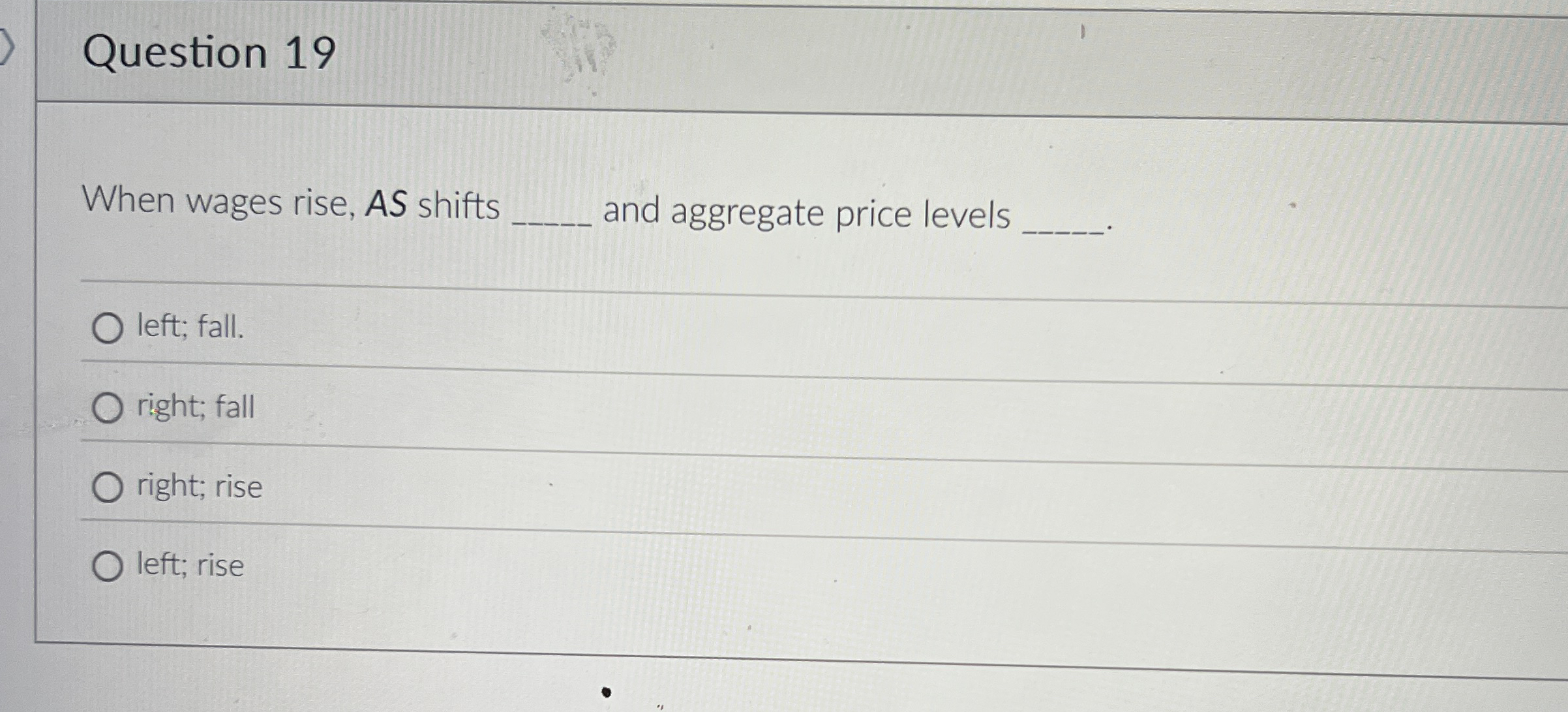 Question 1 9 When wages rise, AS shifts and