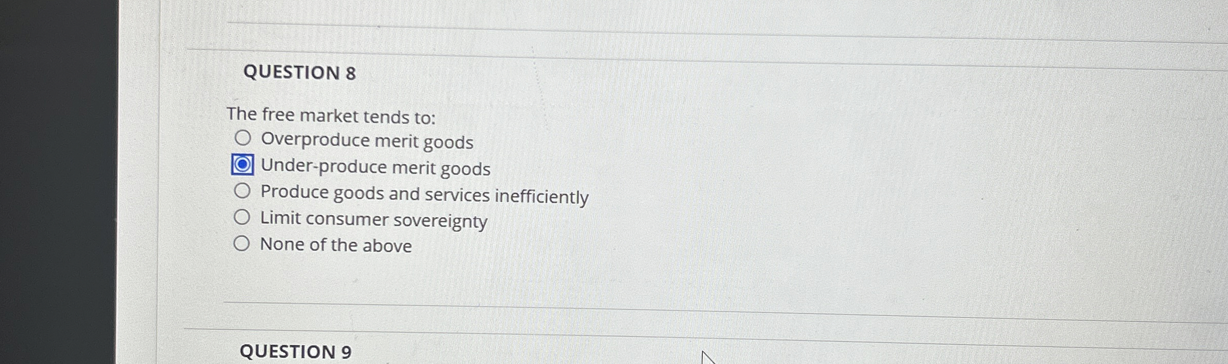 QUESTION 8 The free market tends to: Overproduce