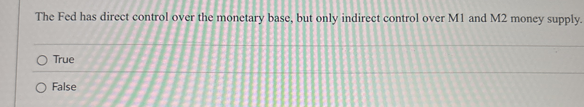 The Fed has direct control over the monetary