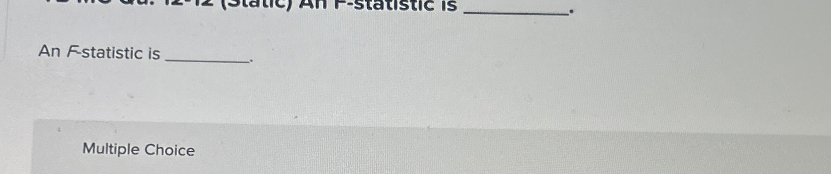 An F - statistic is Multiple Choice