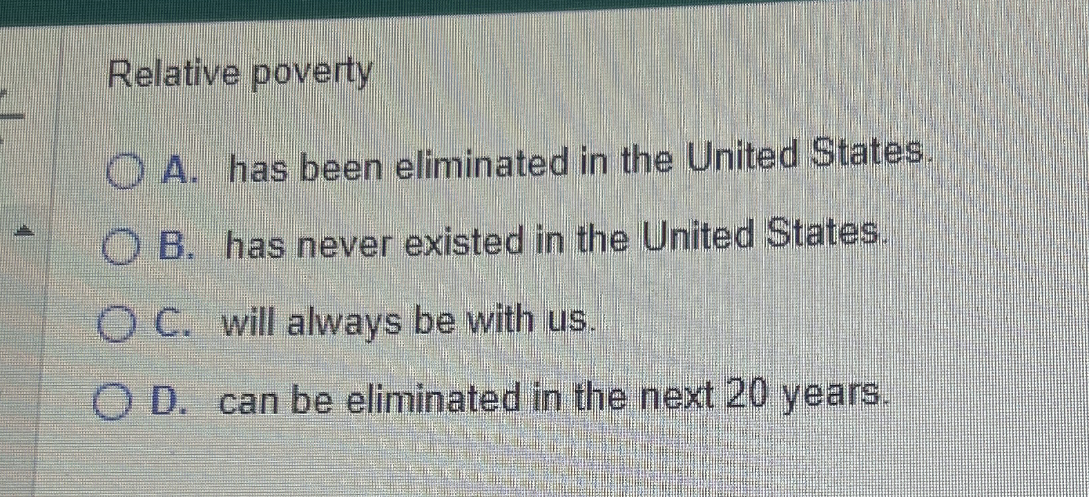 Relative poverty A . has been eliminated in the
