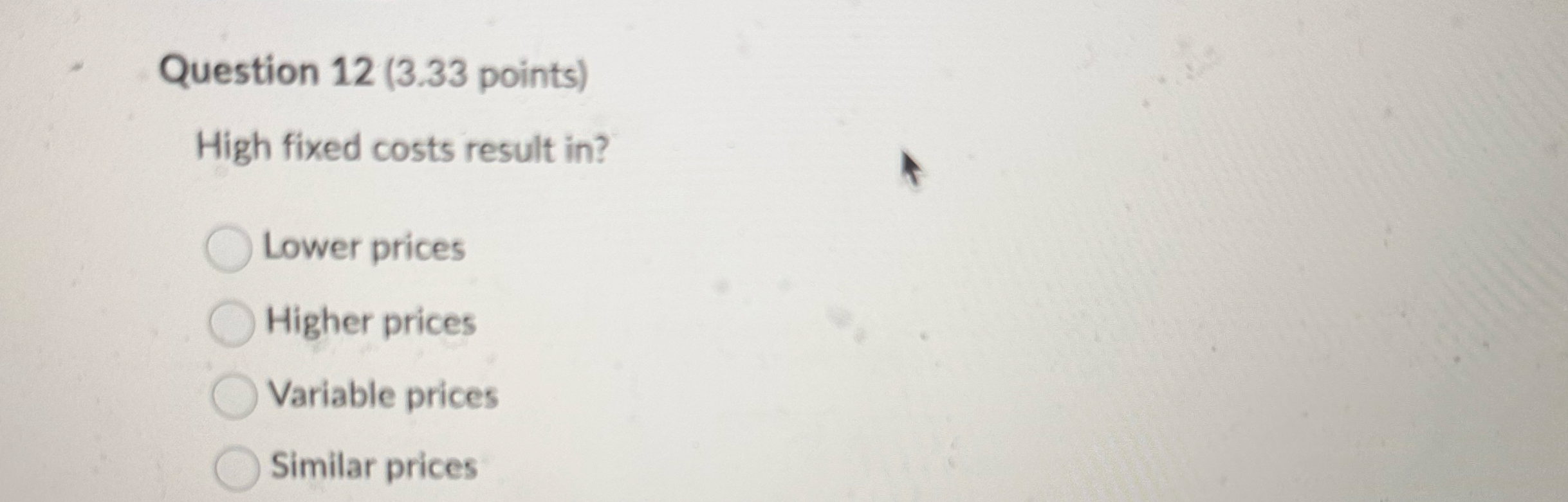 Question 1 2 ( 3 . 3 3 points ) High fixed costs