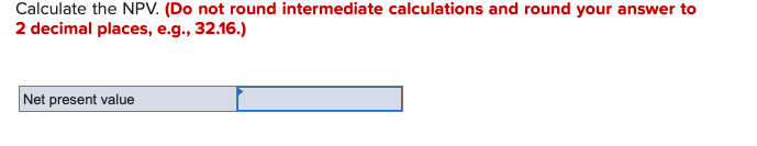Calculate the NPV. {Do not round intermediate