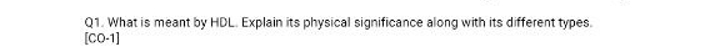 Q 1 . What is meant by HDL . Explain its physical