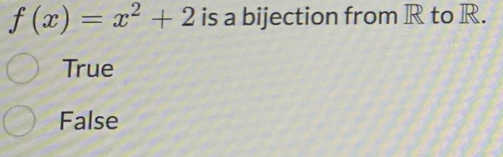 f ( x ) = x 2 + 2 is a bijection from R to R True