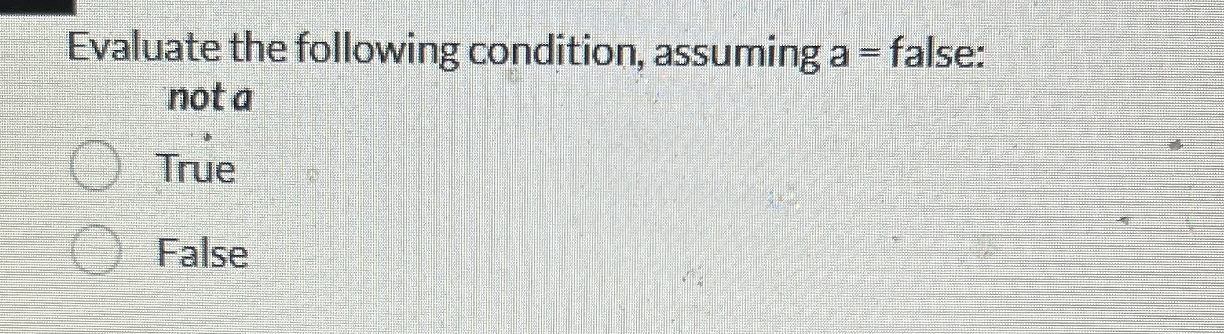 Evaluate the following condition, assuming a =