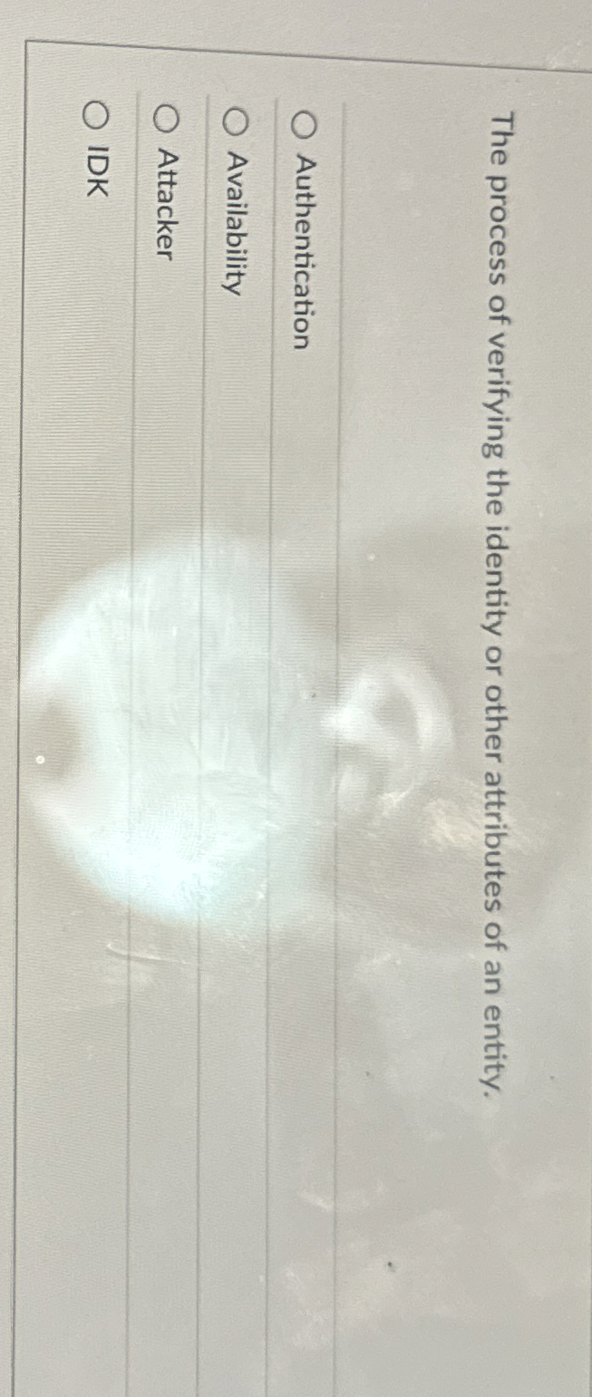 The process of verifying the identity or other