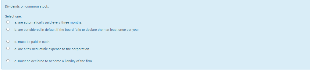 Dividends on common stock: Select one: O a. are