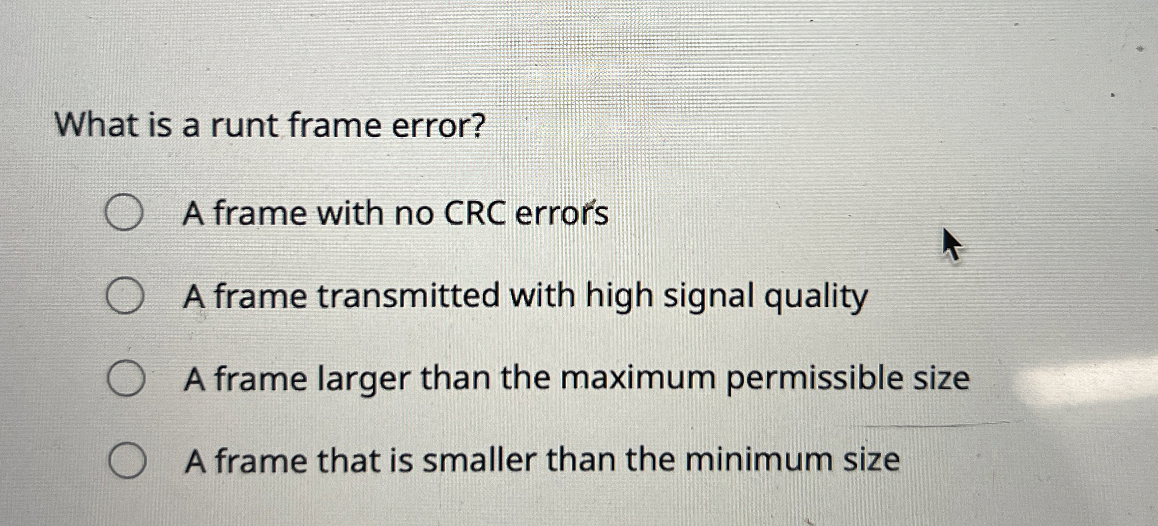 What is a runt frame error? A frame with no CRC