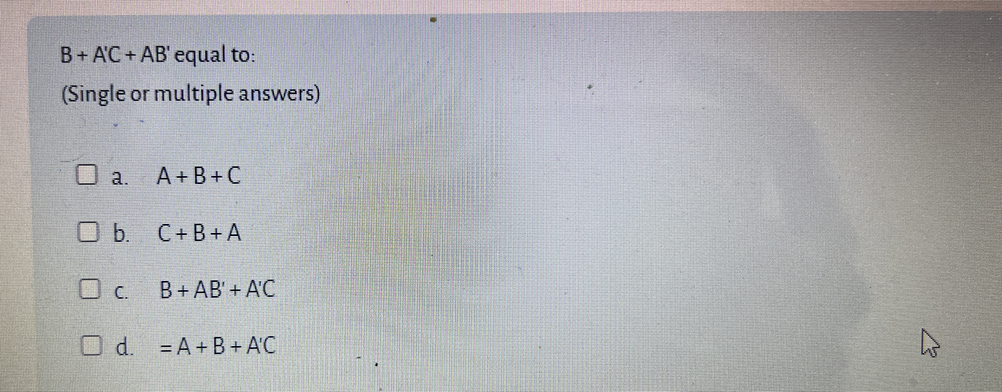 B + A ' C + A B ' equal to: ( Single or multiple