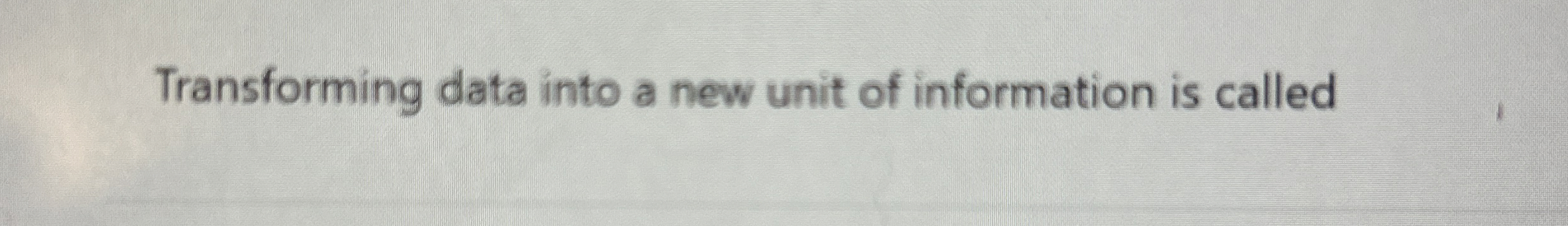 Transforming data into a new unit of information