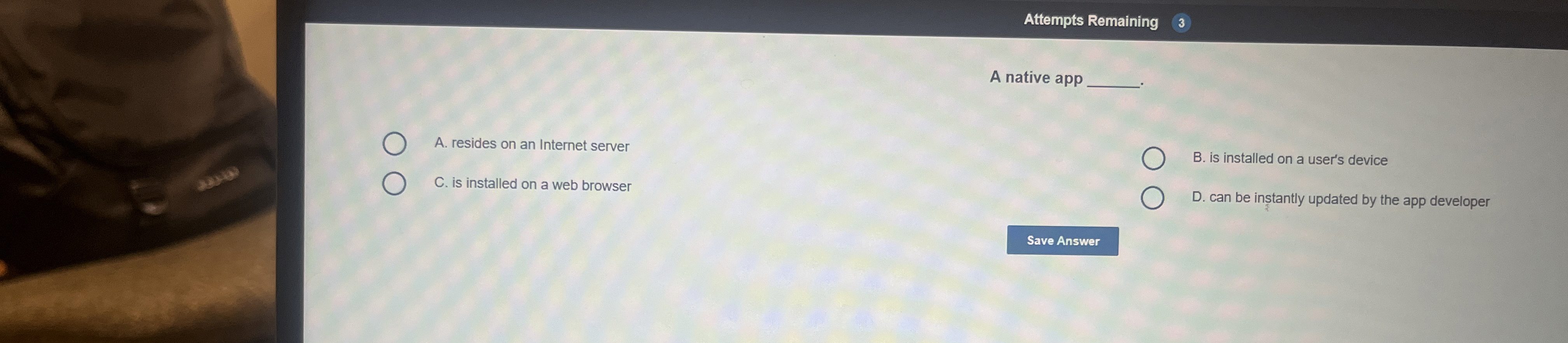 Attempts Remaining 3 A native app A . resides on