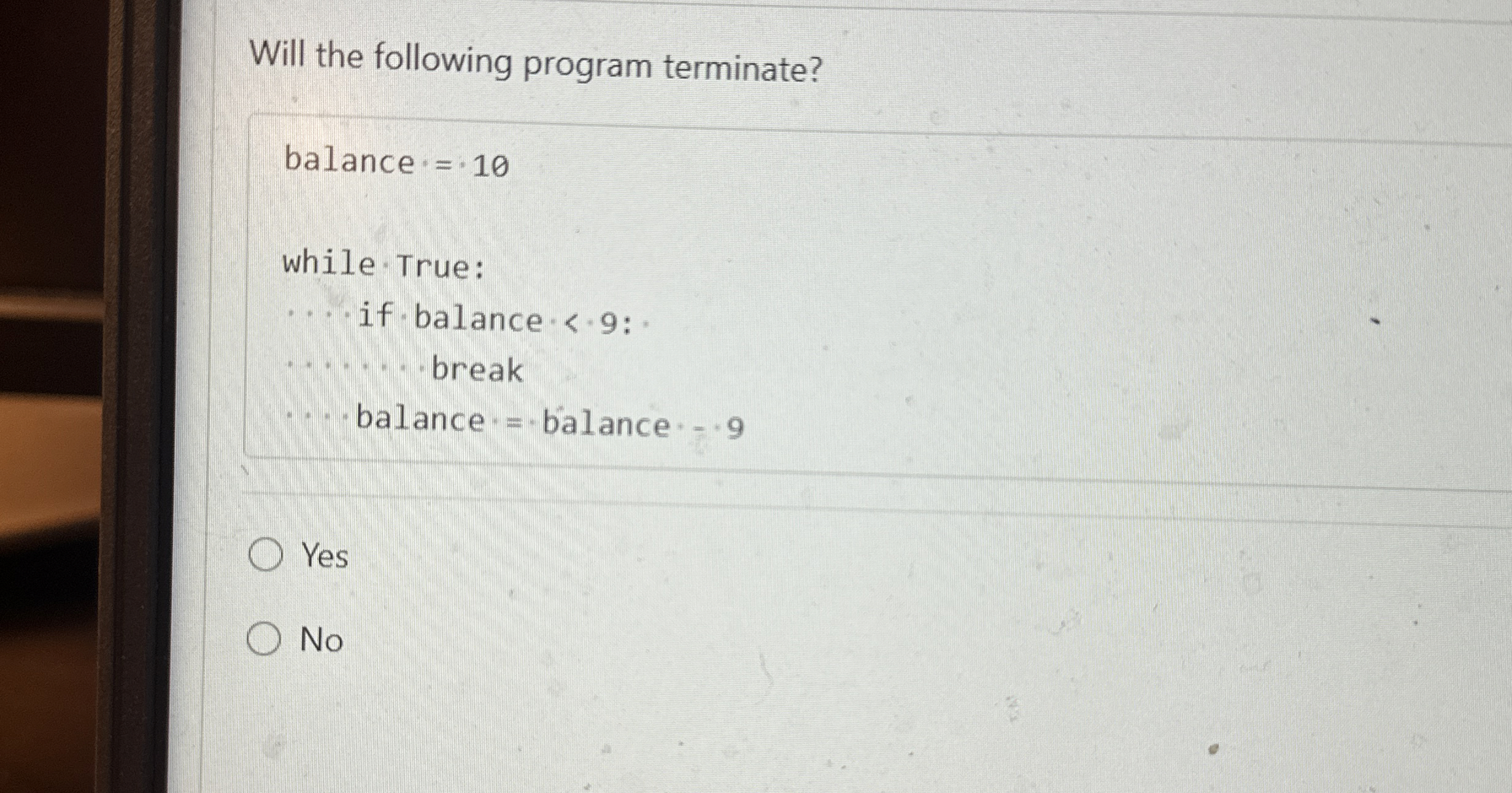 Will the following program terminate? balance = *