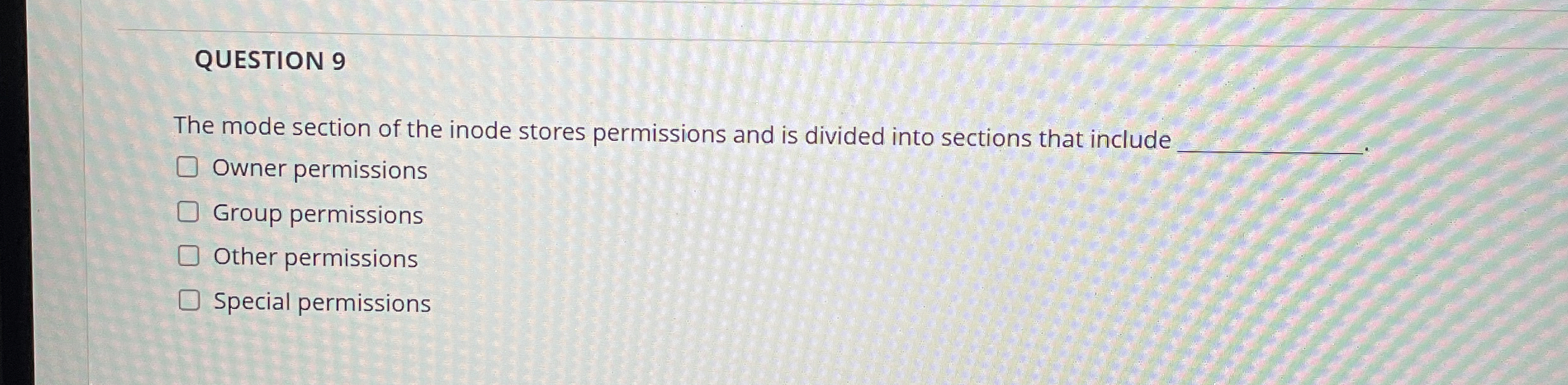 QUESTION 9 The mode section of the inode stores