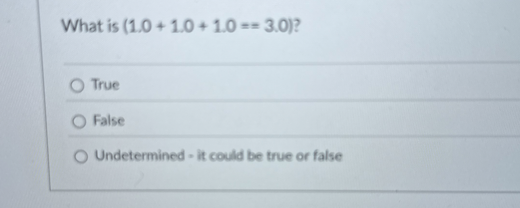 What is ) = = ( 3 . 0 ? True False Undetermined -