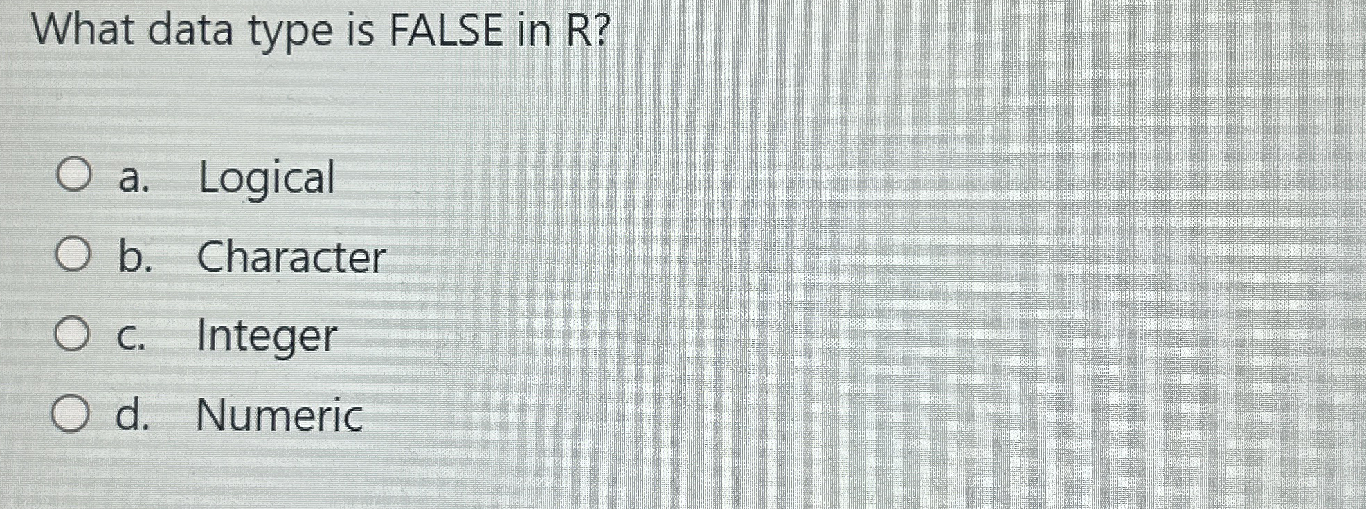 What data type is FALSE in R ? a . Logical b .
