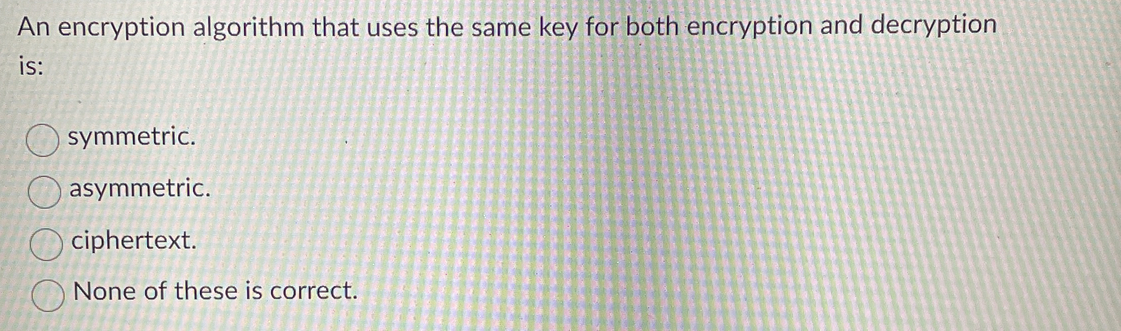 An encryption algorithm that uses the same key